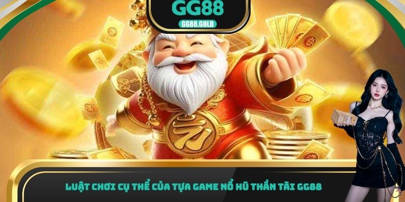 Luật chơi cụ thể của tựa Game nổ hũ thần tài GG88