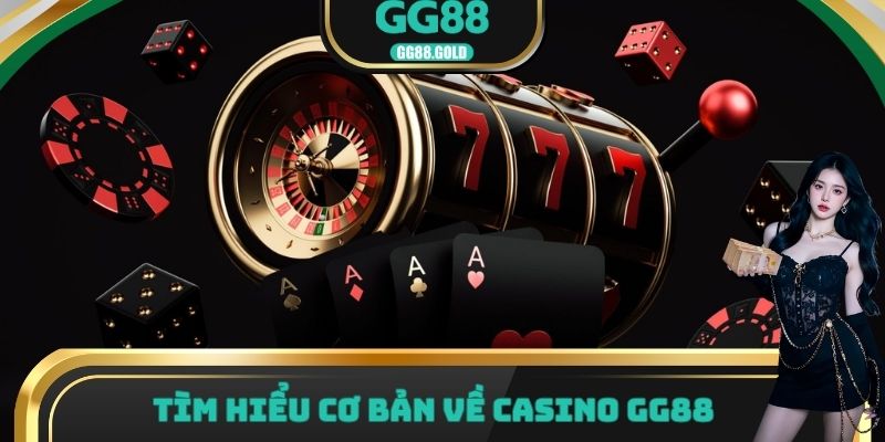 Tìm hiểu cơ bản về Casino GG88